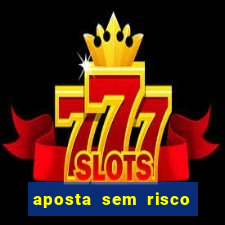 aposta sem risco bet 365